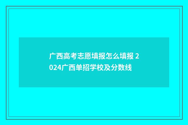 广西高考志愿填报怎么填报 2024广西单招学校及分数线