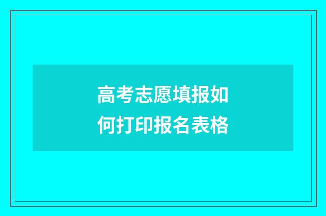 高考志愿填报如何打印报名表格