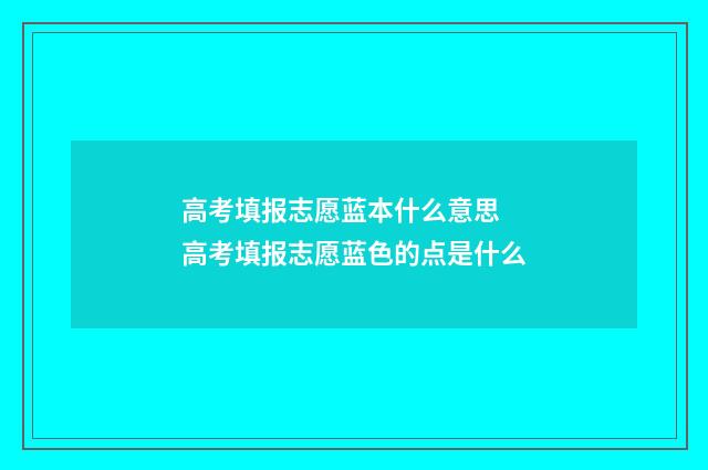 高考填报志愿蓝本什么意思 高考填报志愿蓝色的点是什么