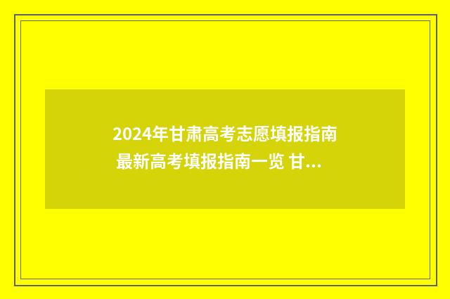 2024年甘肃高考志愿填报指南 最新高考填报指南一览 甘肃高考报名入口官网
