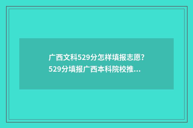 广西文科529分怎样填报志愿？529分填报广西本科院校推荐 广西文科530分
