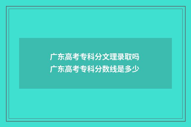 广东高考专科分文理录取吗 广东高考专科分数线是多少