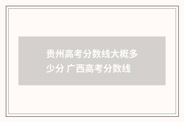 贵州高考分数线大概多少分 广西高考分数线
