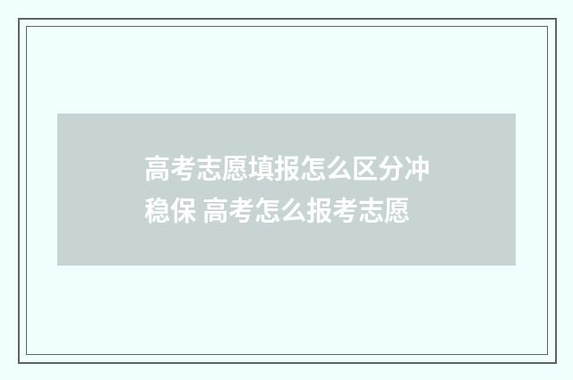 高考志愿填报怎么区分冲稳保 高考怎么报考志愿