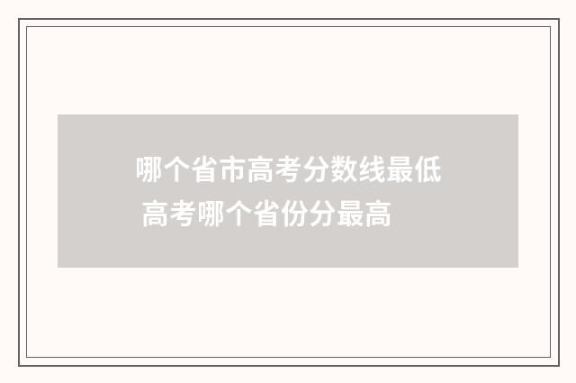 哪个省市高考分数线最低 高考哪个省份分最高