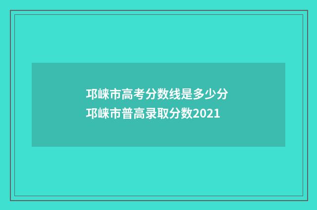 邛崃市高考分数线是多少分 邛崃市普高录取分数2021