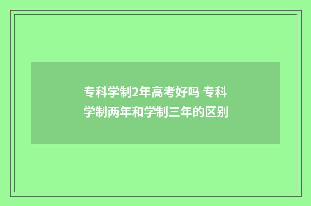专科学制2年高考好吗 专科学制两年和学制三年的区别