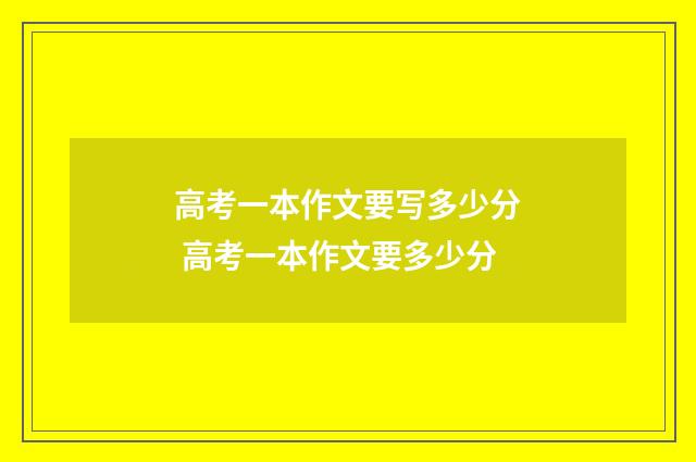 高考一本作文要写多少分 高考一本作文要多少分