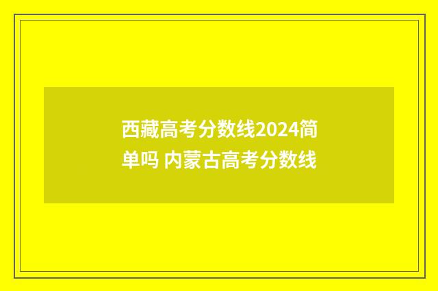 西藏高考分数线2024简单吗 内蒙古高考分数线