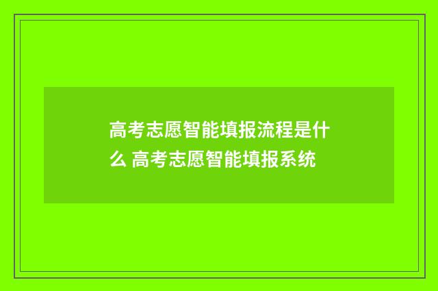高考志愿智能填报流程是什么 高考志愿智能填报系统