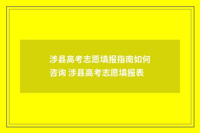 涉县高考志愿填报指南如何咨询 涉县高考志愿填报表
