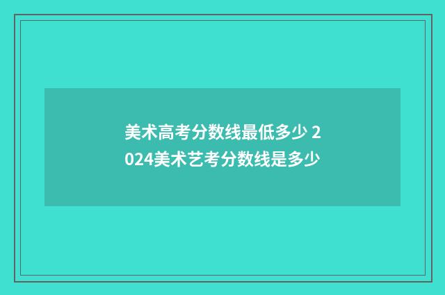 美术高考分数线最低多少 2024美术艺考分数线是多少