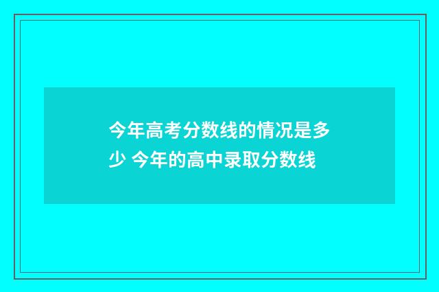 今年高考分数线的情况是多少 今年的高中录取分数线