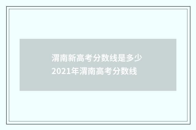 渭南新高考分数线是多少 2021年渭南高考分数线