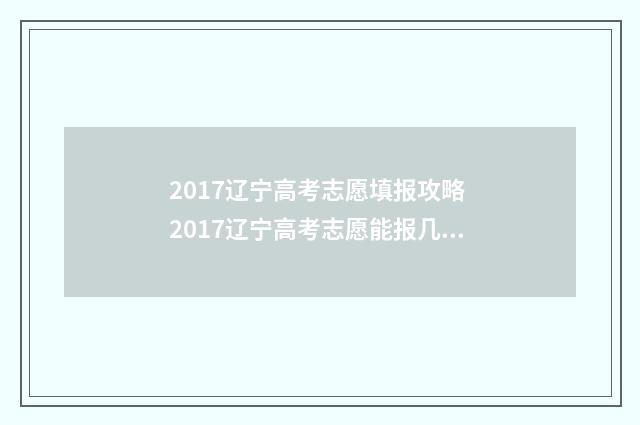2017辽宁高考志愿填报攻略 2017辽宁高考志愿能报几个