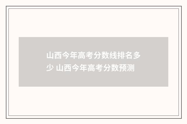 山西今年高考分数线排名多少 山西今年高考分数预测