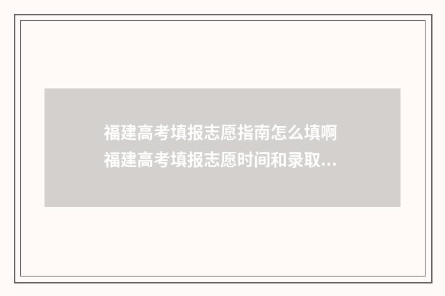 福建高考填报志愿指南怎么填啊 福建高考填报志愿时间和录取时间