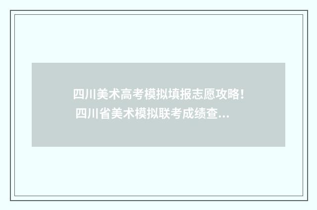 四川美术高考模拟填报志愿攻略! 四川省美术模拟联考成绩查询