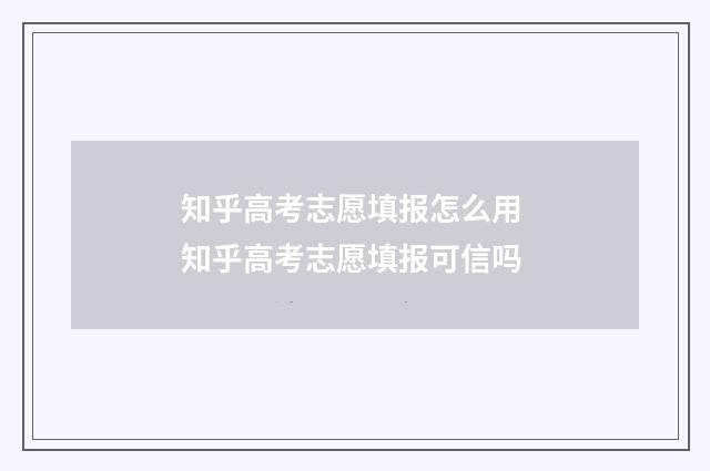 知乎高考志愿填报怎么用 知乎高考志愿填报可信吗