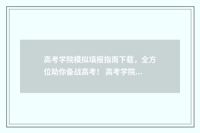 高考学院模拟填报指南下载，全方位助你备战高考！ 高考学院模拟填报怎么填