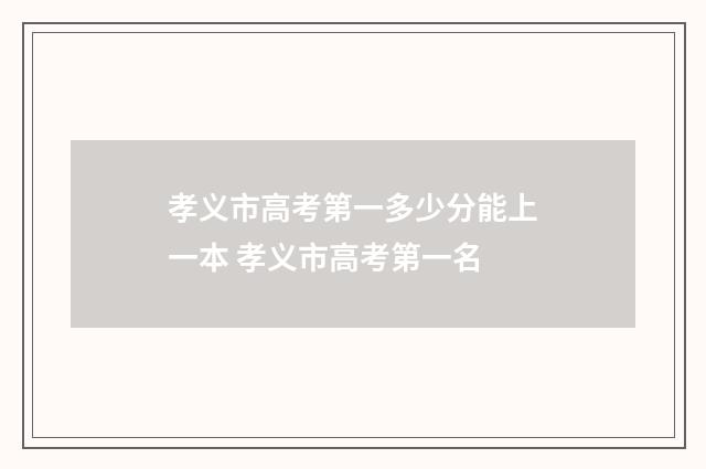 孝义市高考第一多少分能上一本 孝义市高考第一名
