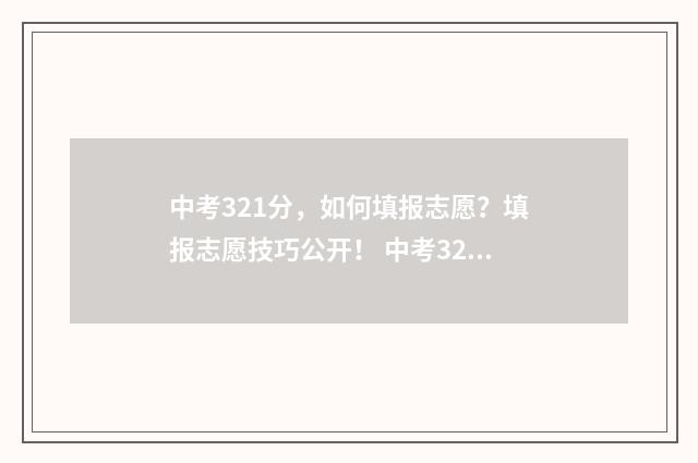 中考321分,如何填报志愿?填报志愿技巧公开! 中考321分能上哪个高中