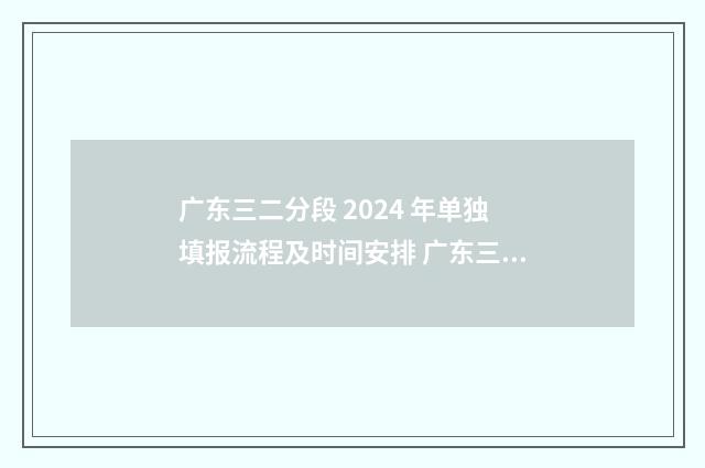 广东三二分段 2024 年单独填报流程及时间安排 广东三二分段可以参加春季高考吗