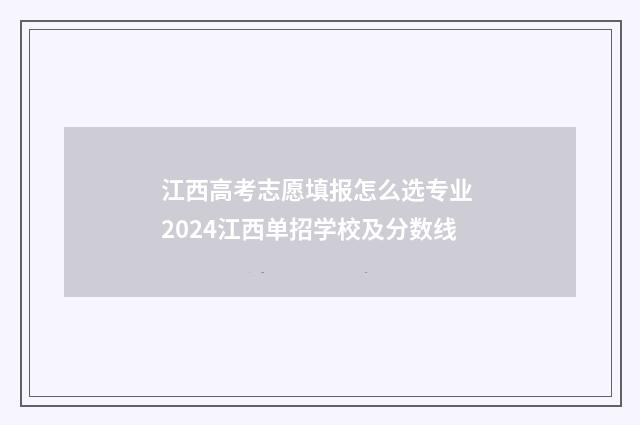 江西高考志愿填报怎么选专业 2024江西单招学校及分数线