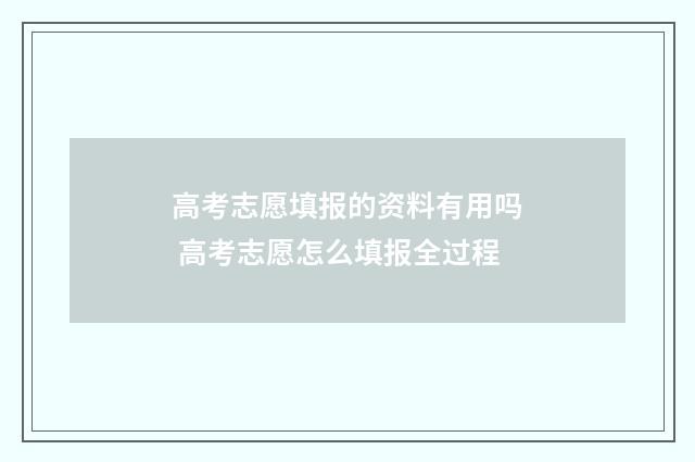 高考志愿填报的资料有用吗 高考志愿怎么填报全过程