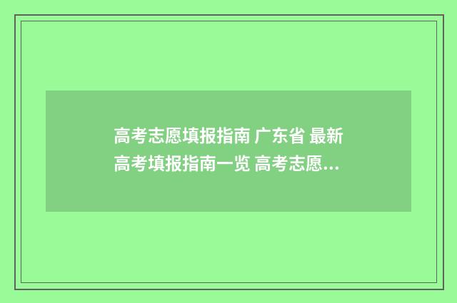 高考志愿填报指南 广东省 最新高考填报指南一览 高考志愿填报指南