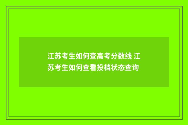 江苏考生如何查高考分数线 江苏考生如何查看投档状态查询