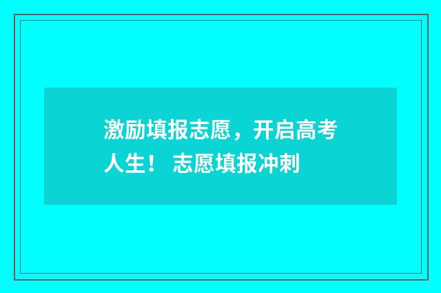 激励填报志愿，开启高考人生！ 志愿填报冲刺