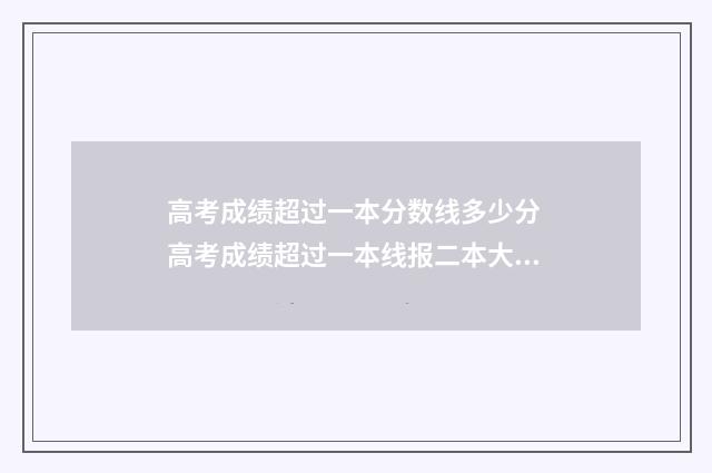 高考成绩超过一本分数线多少分 高考成绩超过一本线报二本大学征集志愿可以报一本吗