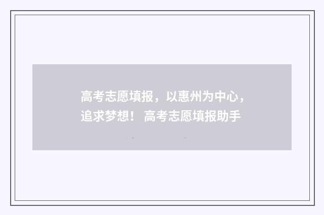 高考志愿填报，以惠州为中心，追求梦想！ 高考志愿填报助手