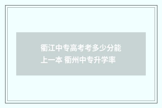 衢江中专高考考多少分能上一本 衢州中专升学率