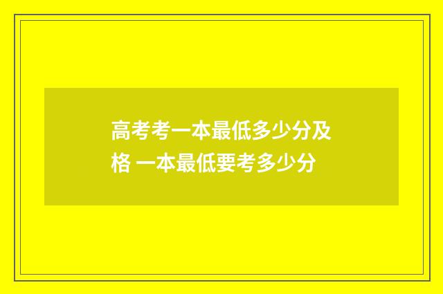 高考考一本最低多少分及格 一本最低要考多少分