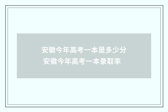 安徽今年高考一本是多少分 安徽今年高考一本录取率