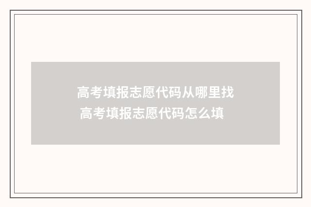 高考填报志愿代码从哪里找 高考填报志愿代码怎么填