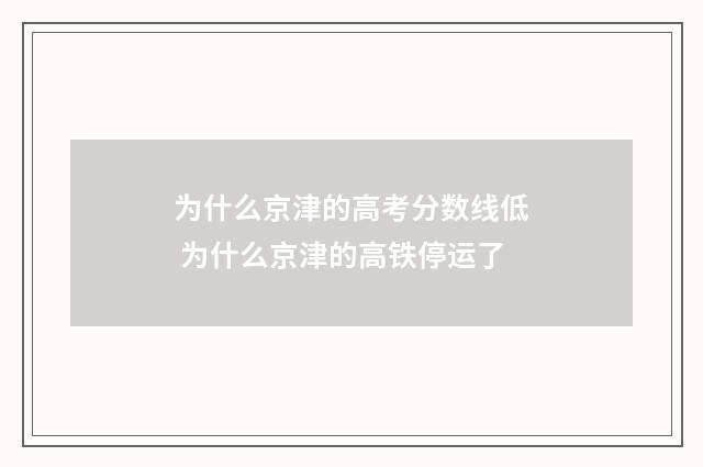 为什么京津的高考分数线低 为什么京津的高铁停运了