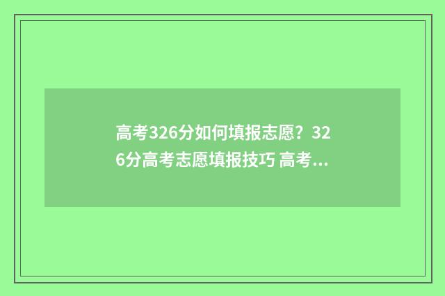 高考326分如何填报志愿?326分高考志愿填报技巧 高考326分什么水平