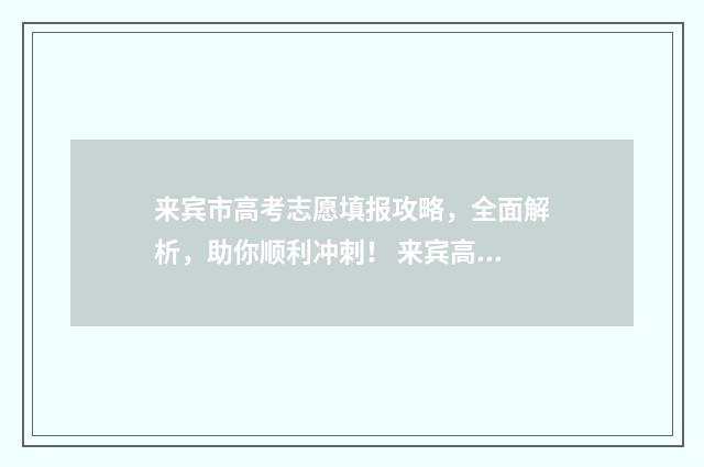 来宾市高考志愿填报攻略，全面解析，助你顺利冲刺！ 来宾高考考点分布图