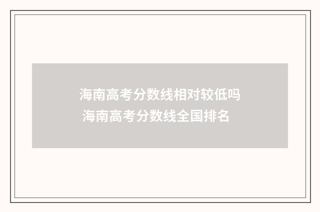 海南高考分数线相对较低吗 海南高考分数线全国排名