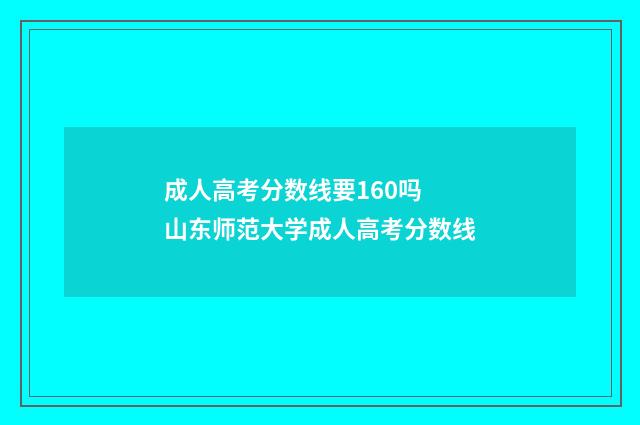 成人高考分数线要160吗 山东师范大学成人高考分数线