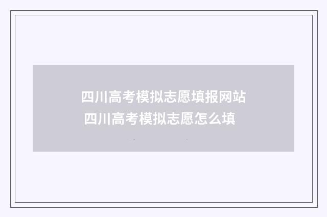 四川高考模拟志愿填报网站 四川高考模拟志愿怎么填
