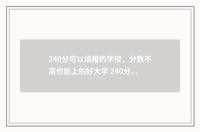240分可以填报的学校，分数不高也能上的好大学 240分能考什么大专