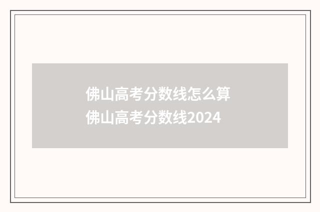 佛山高考分数线怎么算 佛山高考分数线2024
