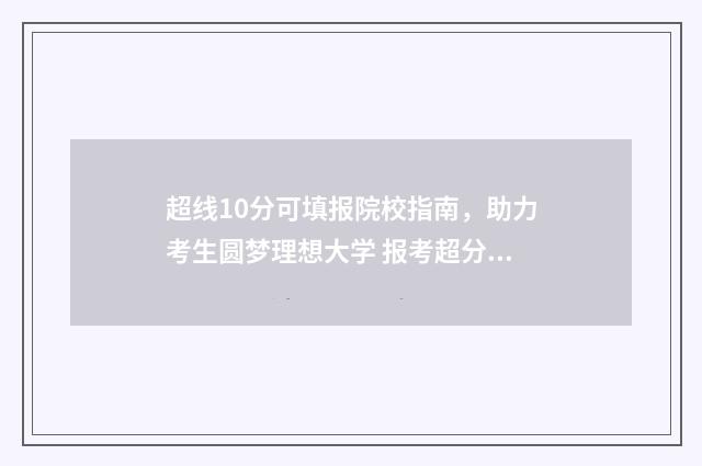 超线10分可填报院校指南，助力考生圆梦理想大学 报考超分什么意思