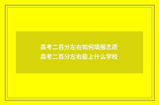 高考二百分左右如何填报志愿 高考二百分左右能上什么学校