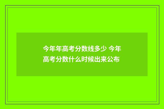今年年高考分数线多少 今年高考分数什么时候出来公布
