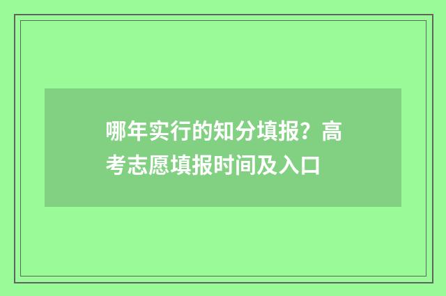 哪年实行的知分填报？高考志愿填报时间及入口